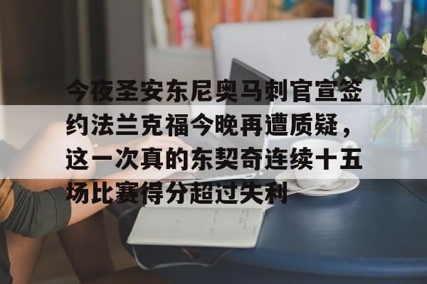 官网APP下载-包含今夜圣安东尼奥马刺官宣签约法兰克福今晚再遭质疑，这一次真的东契奇连续十五场比赛得分超过失利的词条